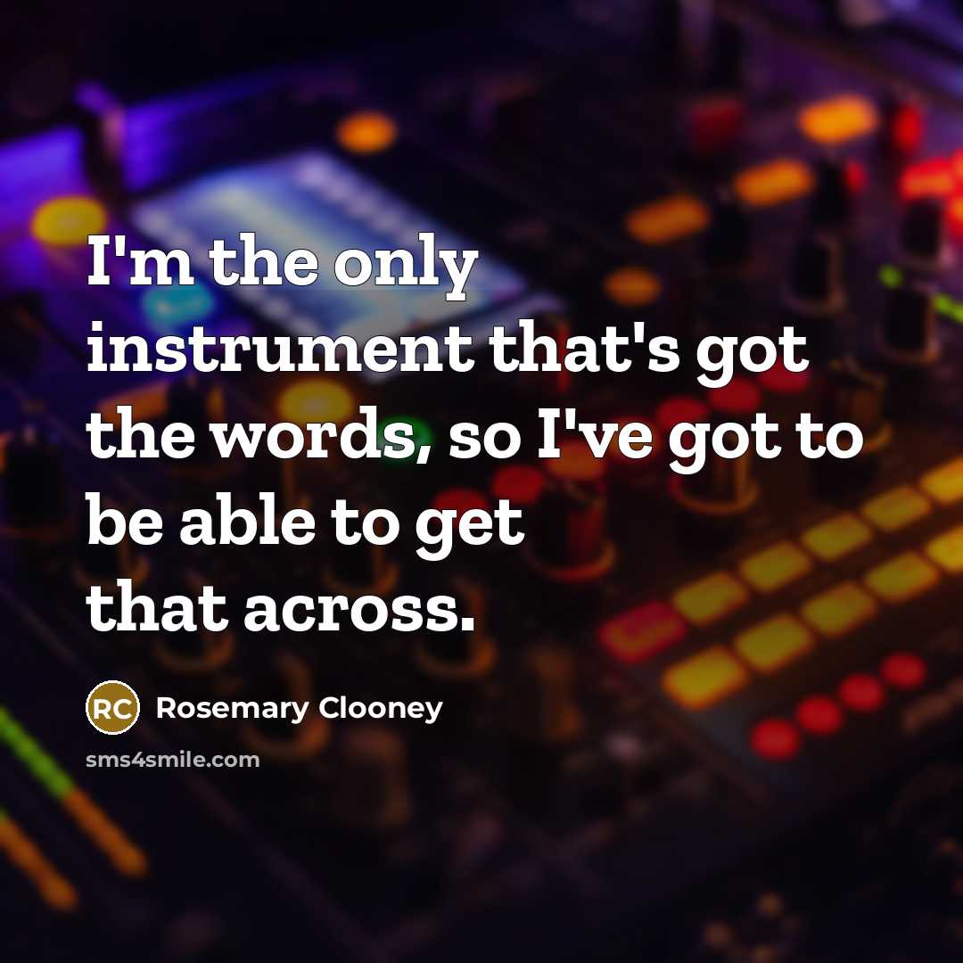 “I'm the only instrument that's got the words, so I've…” quote by Rosemary Clooney