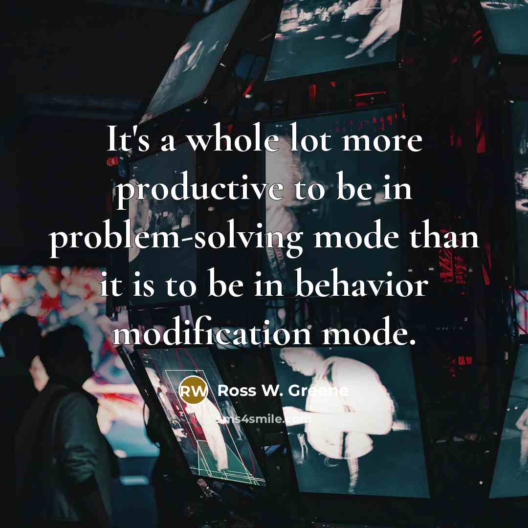 “It's a whole lot more productive to be in problem-solving…” quote by Ross W. Greene