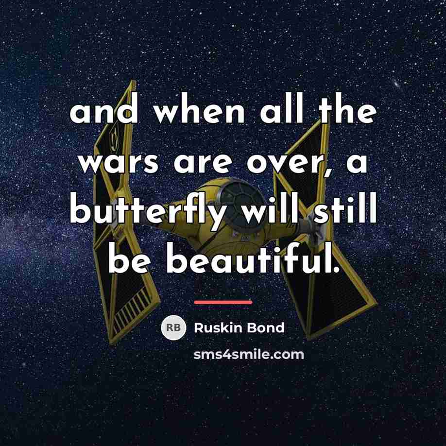 “and when all the wars are over, a butterfly will…” quote by Ruskin Bond