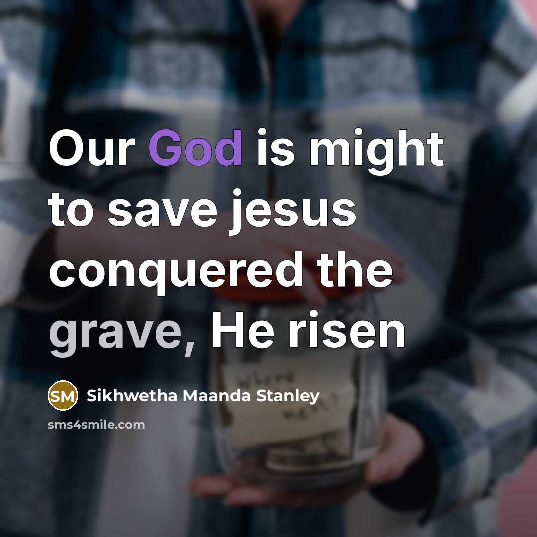 “Our God is might to save jesus conquered the grave,…” quote by Sikhwetha Maanda Stanley