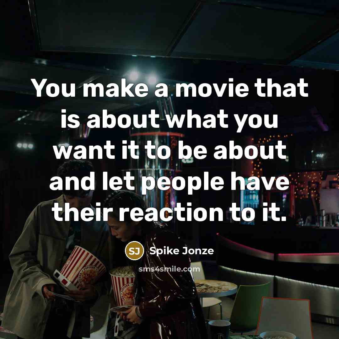 “You make a movie that is about what you want…” quote by Spike Jonze
