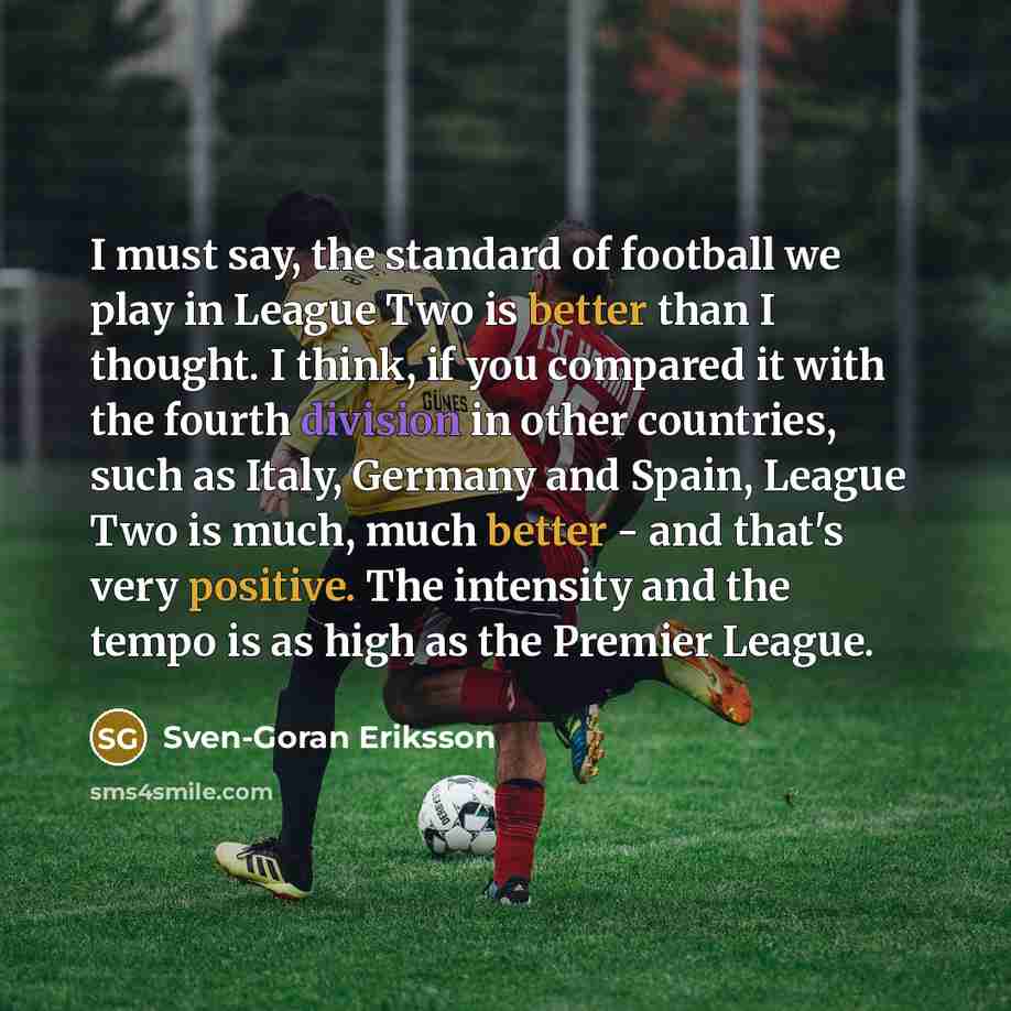 “I must say, the standard of football we play in…” quote by Sven-Goran Eriksson