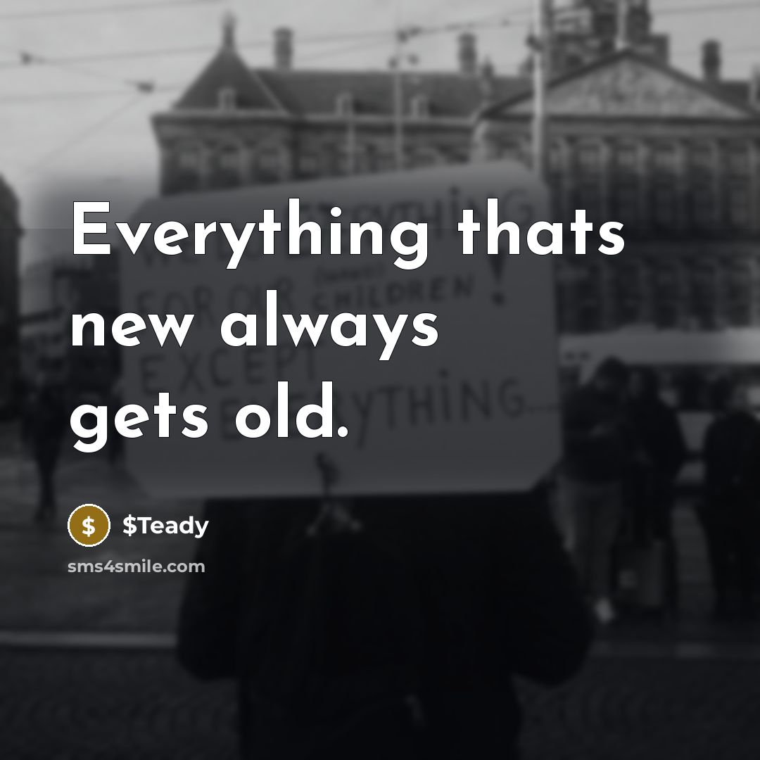 “Everything thats new always gets old.” quote by $Teady