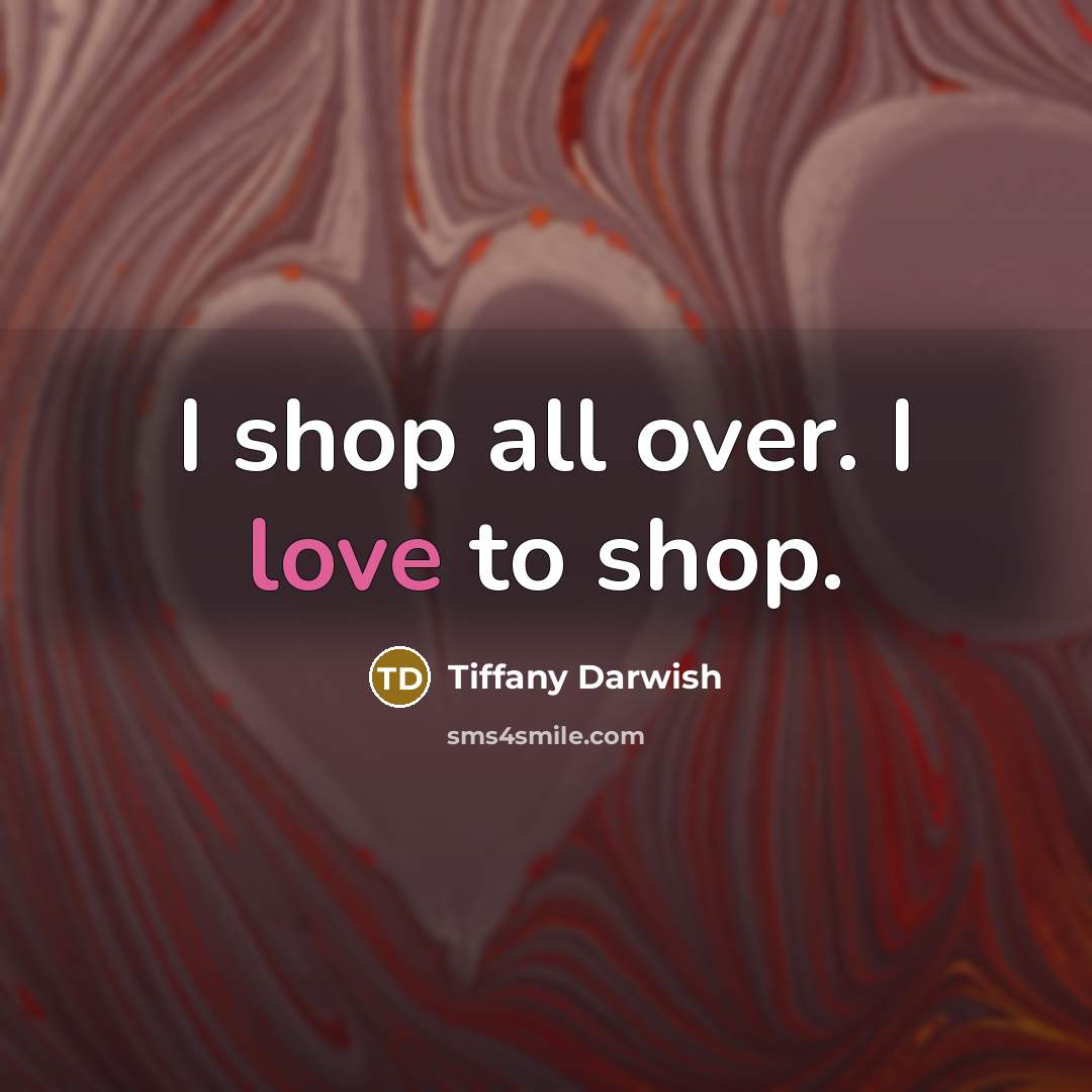 “I shop all over. I love to shop.…” quote by Tiffany Darwish
