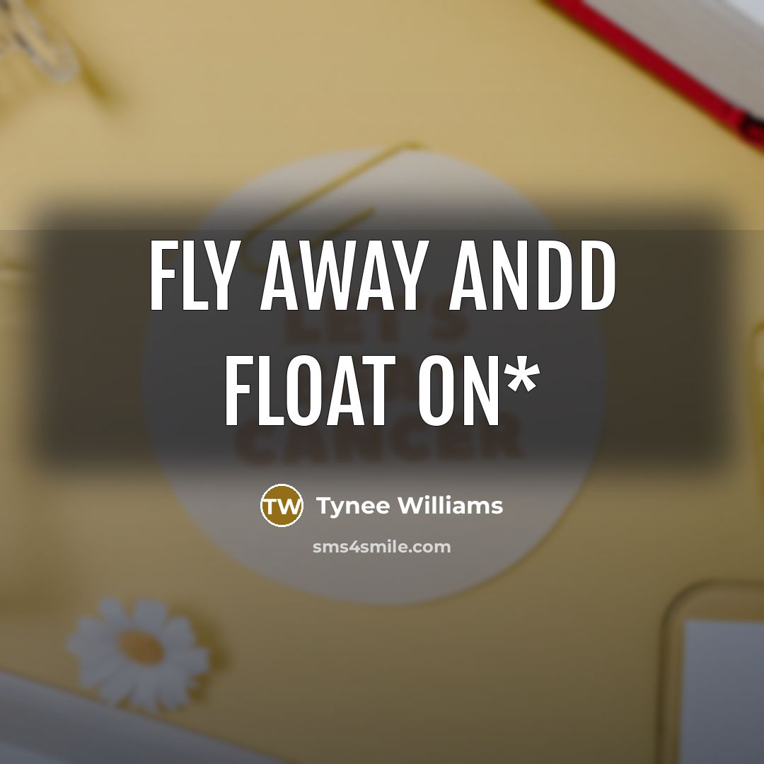 “Fly Away Andd Float ON*” quote by Tynee Williams