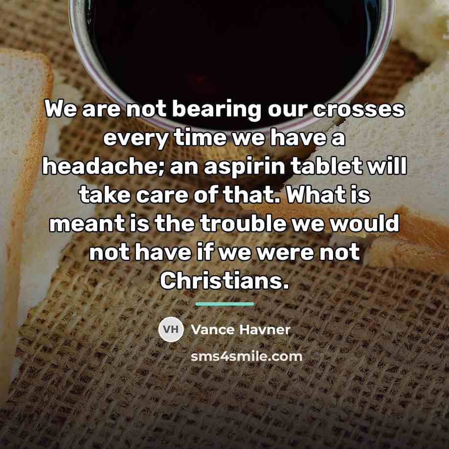“We are not bearing our crosses every time we have…” quote by Vance Havner