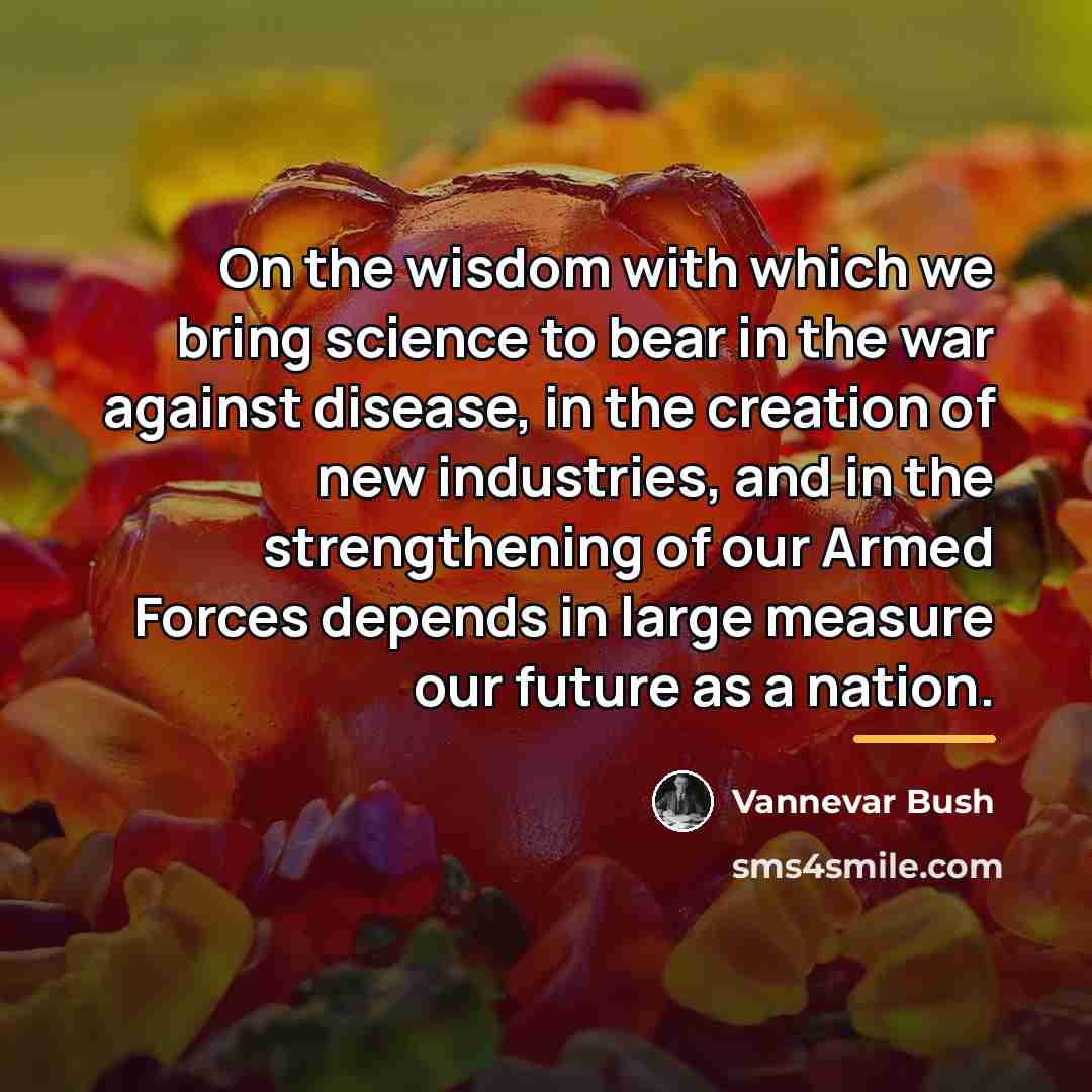“On the wisdom with which we bring science to bear…” quote by Vannevar Bush