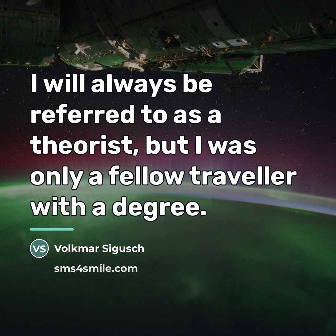 “I will always be referred to as a theorist, but…” quote by Volkmar Sigusch