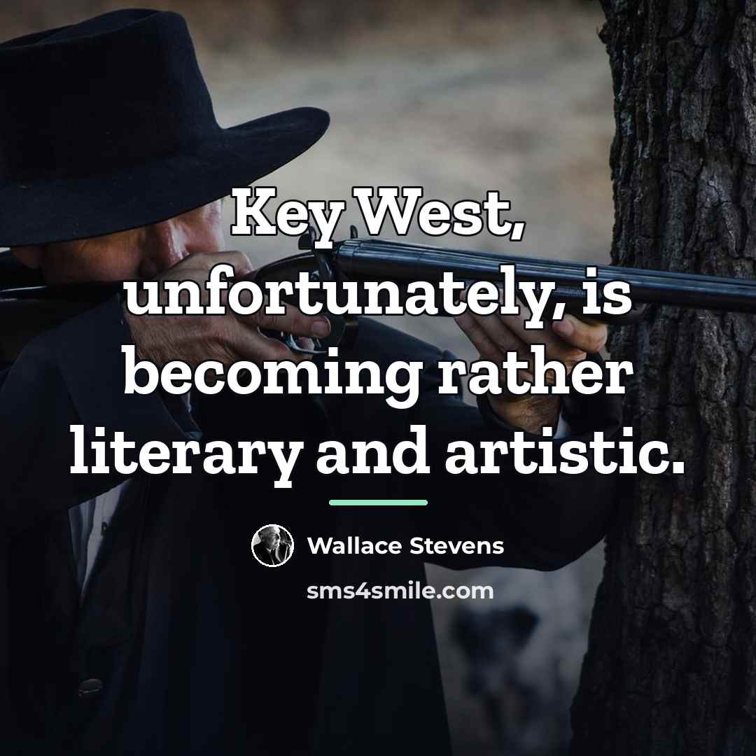 “Key West, unfortunately, is becoming rather literary and artistic.…” quote by Wallace Stevens