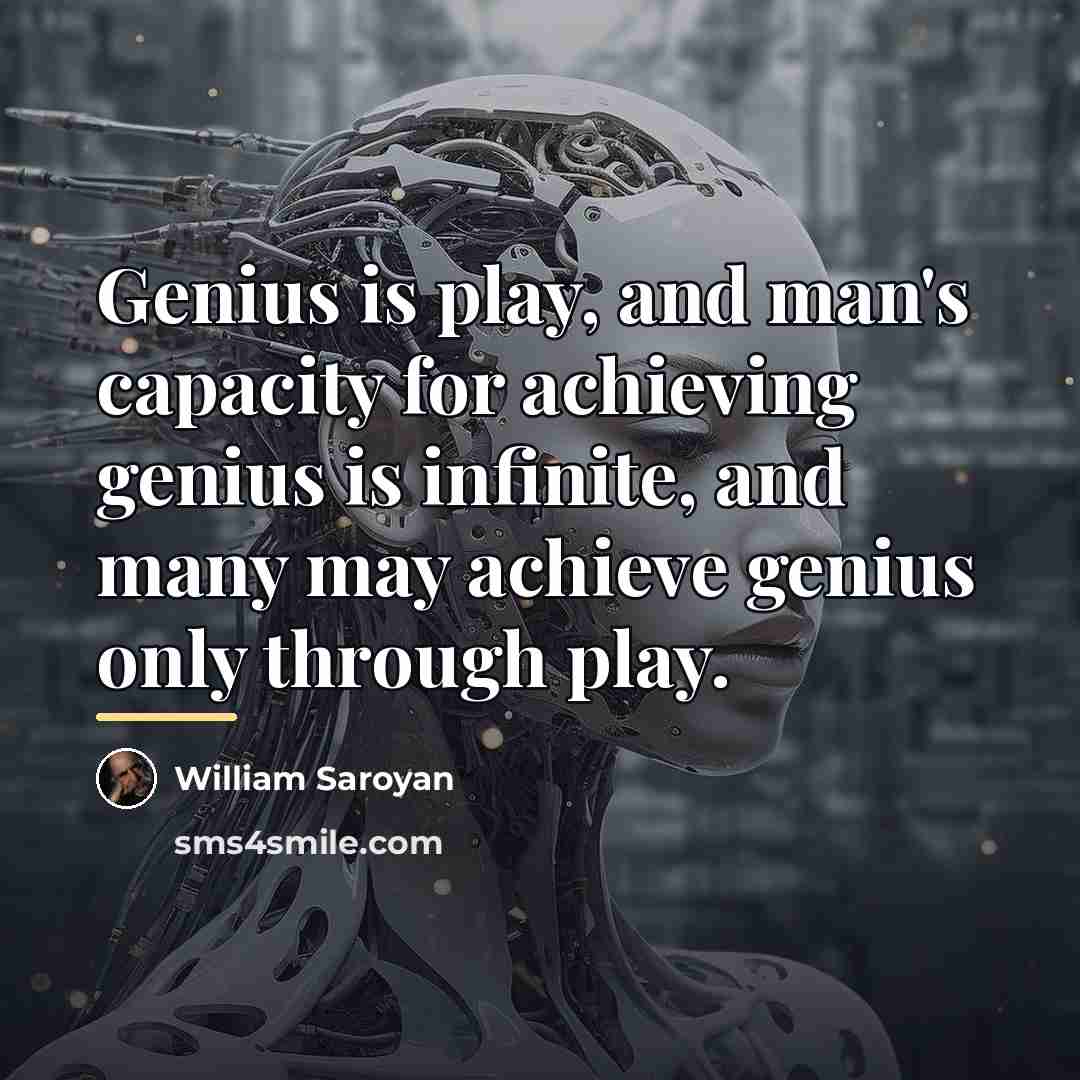 “Genius is play, and man's capacity for achieving genius is…” quote by William Saroyan