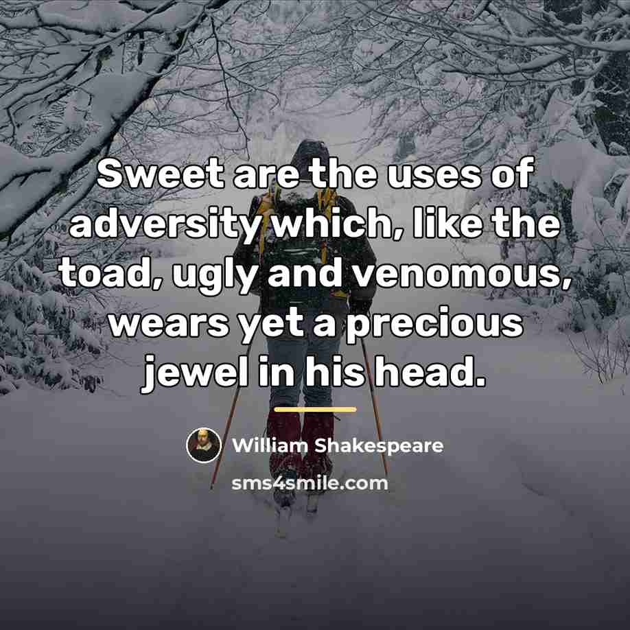 “Sweet are the uses of adversity which, like the toad,…” quote by William Shakespeare