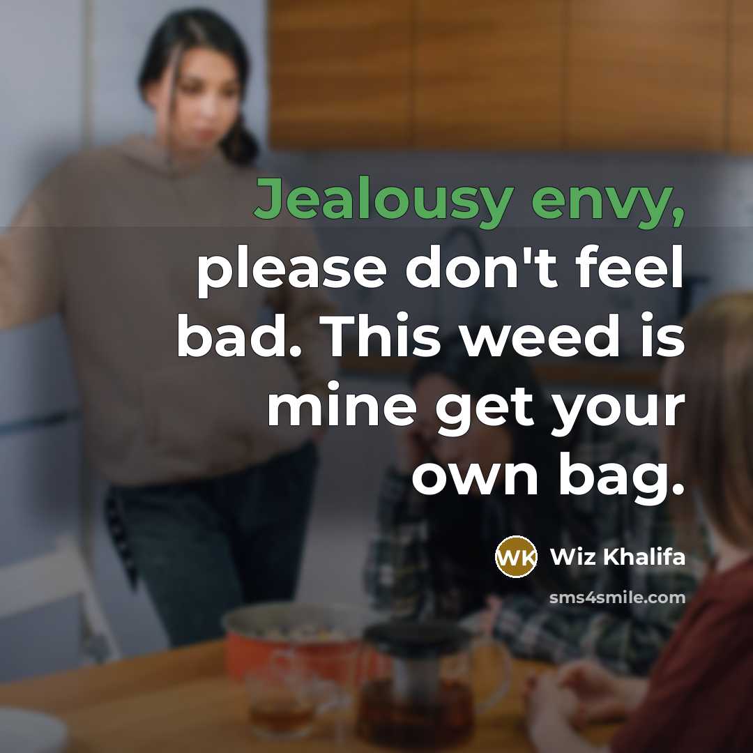 “Jealousy envy, please don't feel bad. This weed is mine get your own bag.” quote by Wiz Khalifa