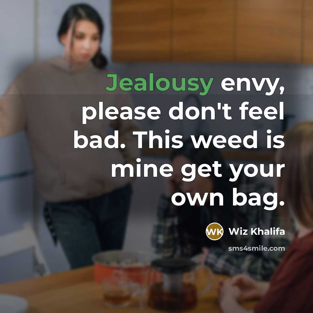 “Jealousy envy, please don't feel bad. This weed is mine…” quote by Wiz Khalifa