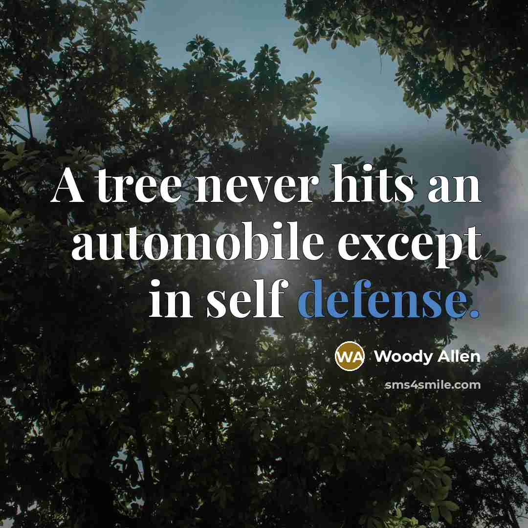 “A tree never hits an automobile except in self defense.…” quote by Woody Allen