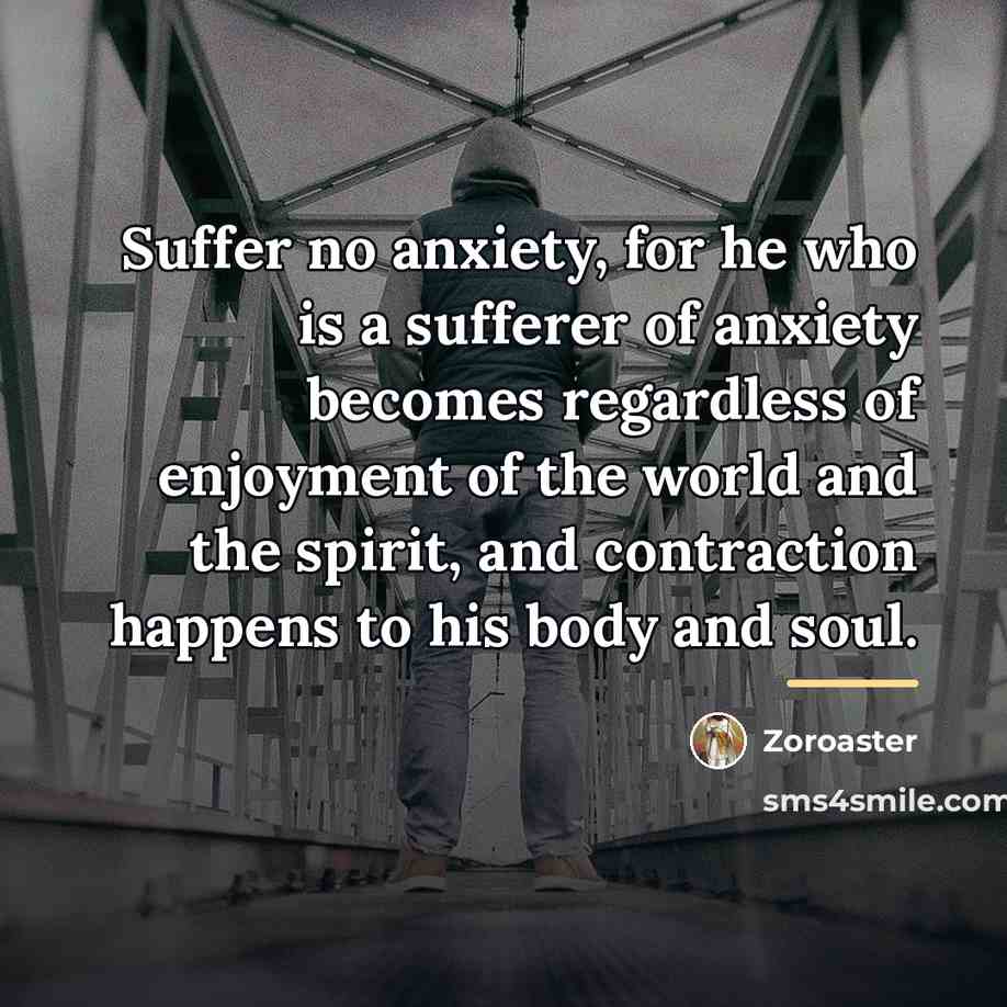 “Suffer no anxiety, for he who is a sufferer of…” quote by Zoroaster