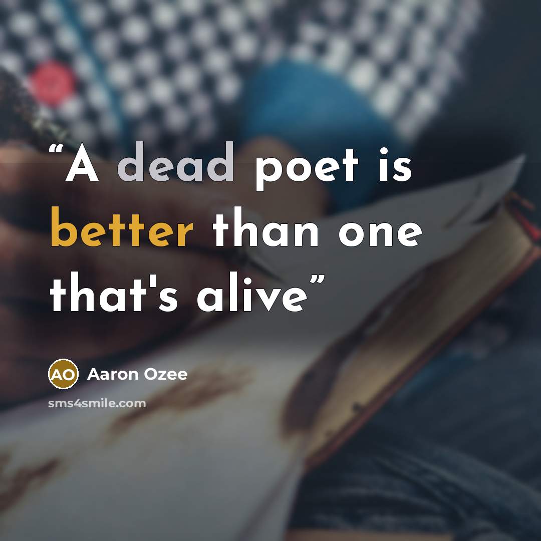 “A dead poet is better than one that's alive” quote by Aaron Ozee