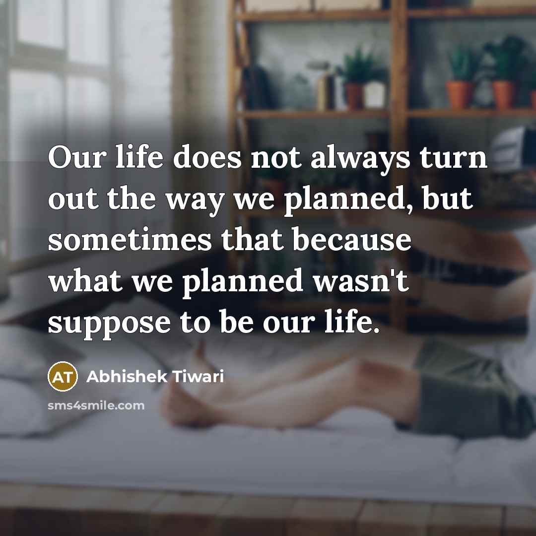 “Our life does not always turn out the way we…” quote by Abhishek Tiwari