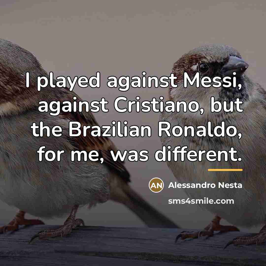 “I played against Messi, against Cristiano, but the Brazilian Ronaldo,…” quote by Alessandro Nesta
