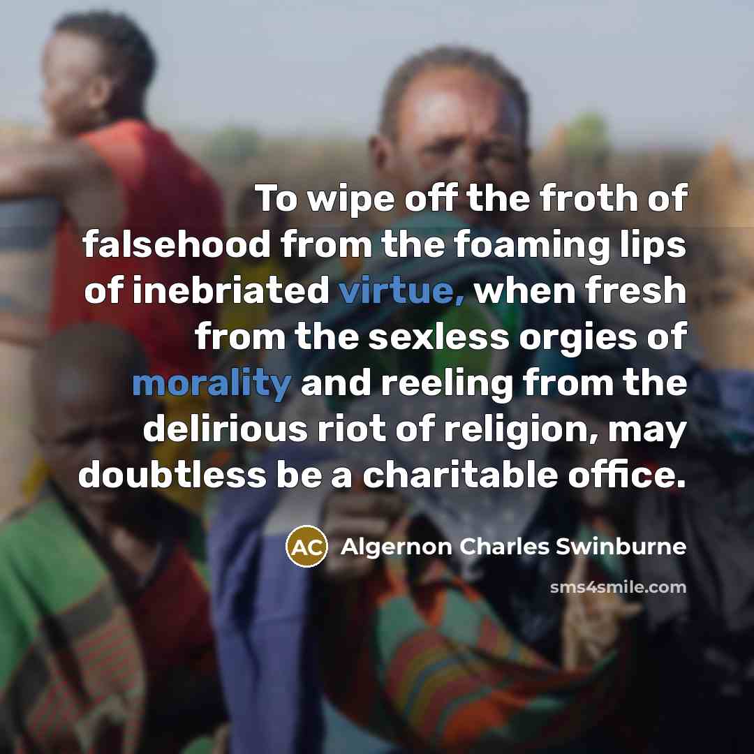 “To wipe off the froth of falsehood from the foaming…” quote by Algernon Charles Swinburne