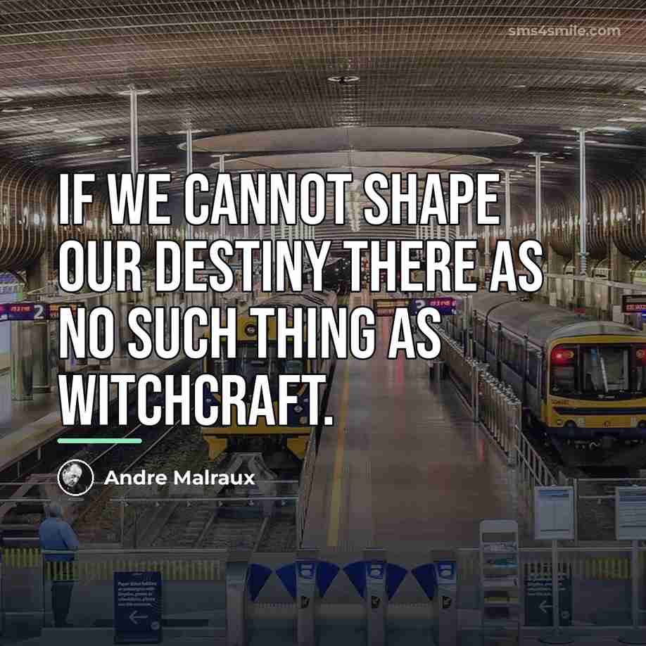 “If we cannot shape our destiny there as no such…” quote by Andre Malraux