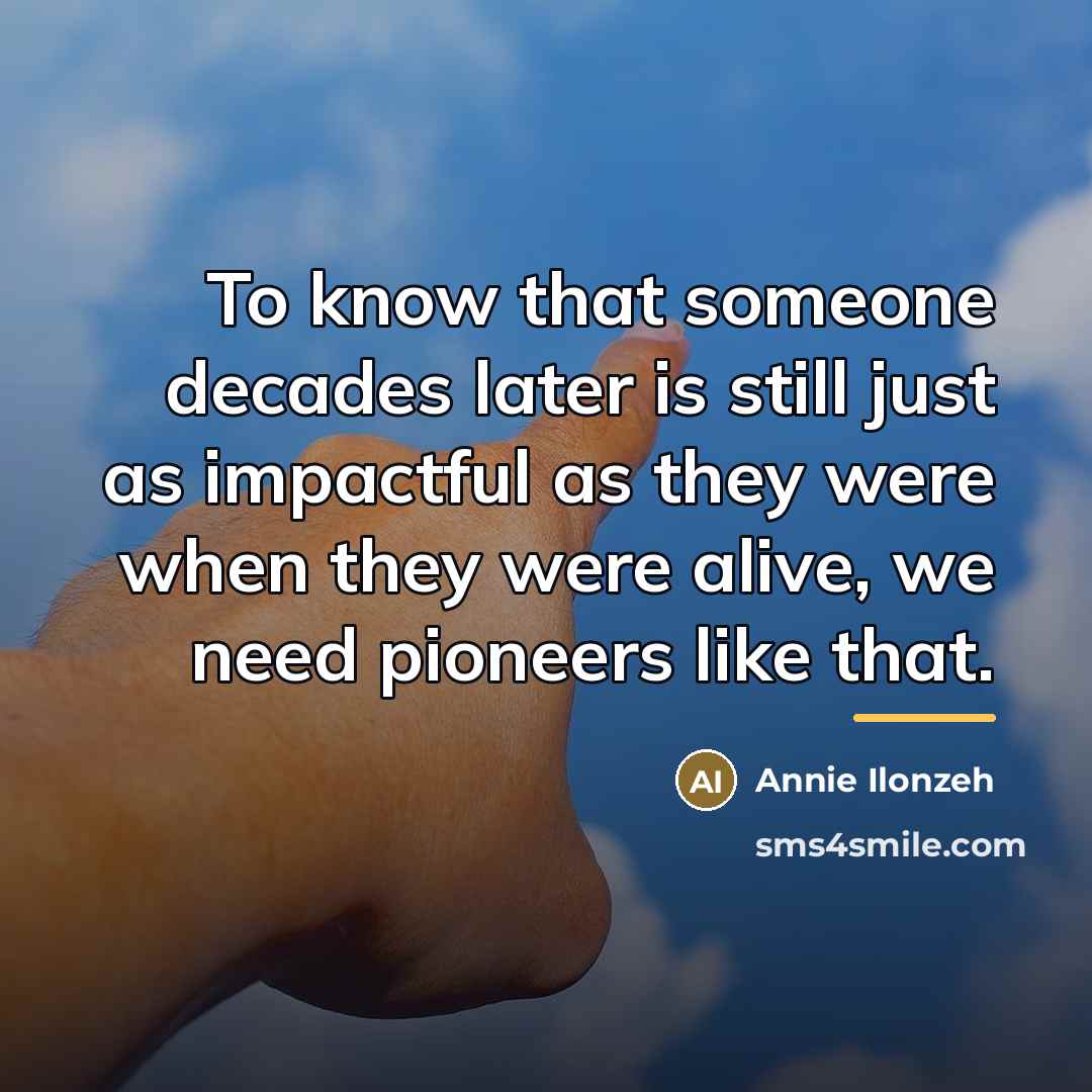 “To know that someone decades later is still just as…” quote by Annie Ilonzeh