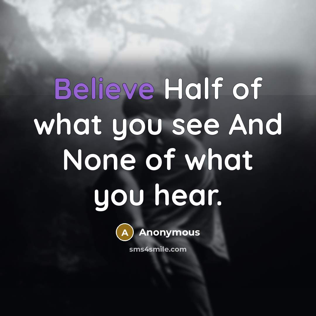“Believe Half of what you see And None of what…” quote by Anonymous
