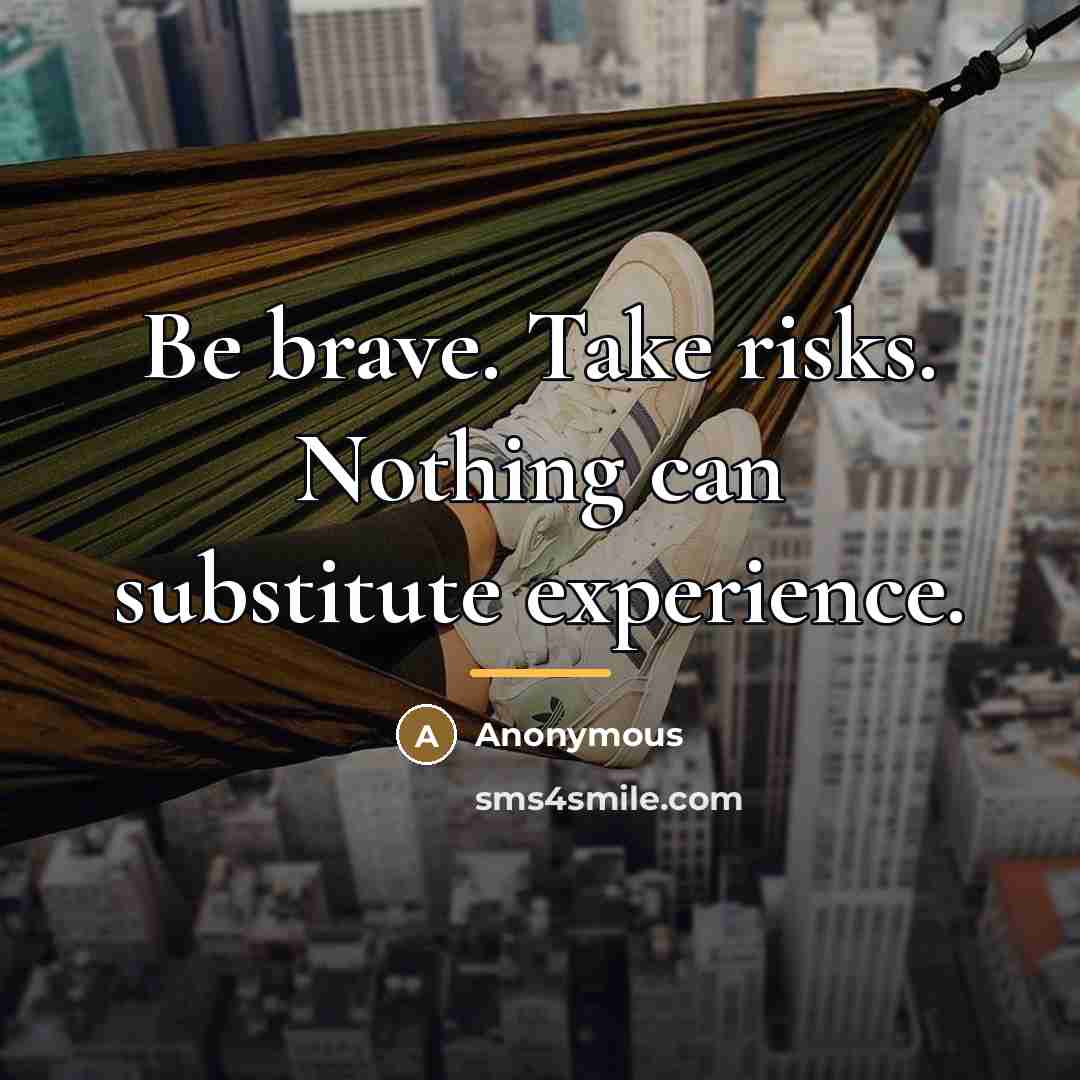 “Be brave. Take risks. Nothing can substitute experience.…” quote by Anonymous