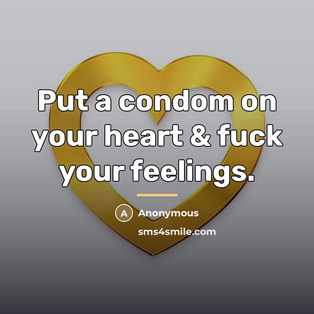 “Put a condom on your heart & fuck your feelings.…” quote by Anonymous