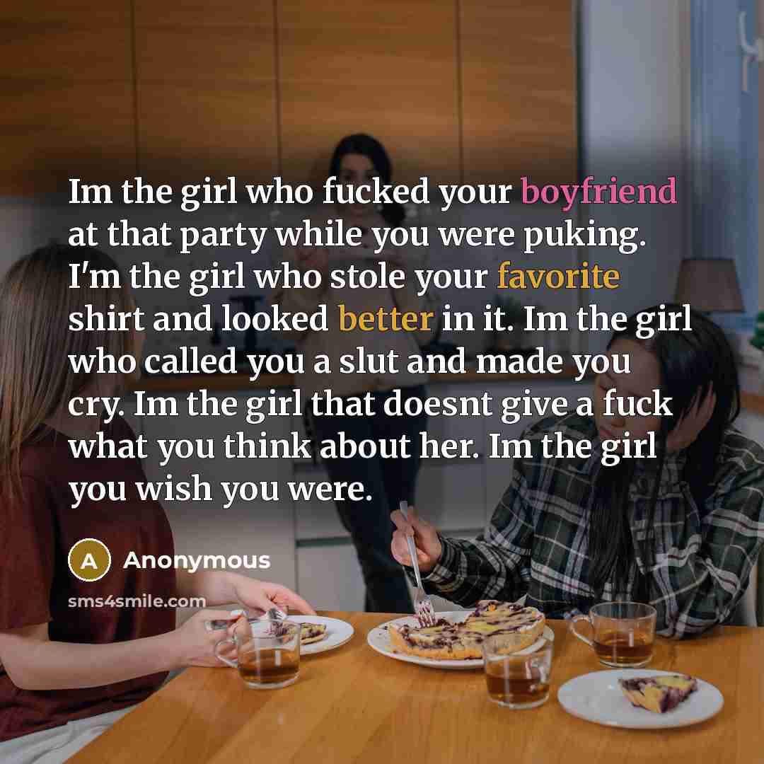 “Im the girl who fucked your boyfriend at that party…” quote by Anonymous