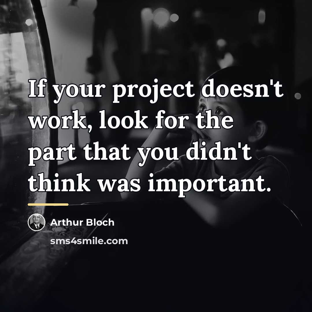 “If your project doesn't work, look for the part that…” quote by Arthur Bloch