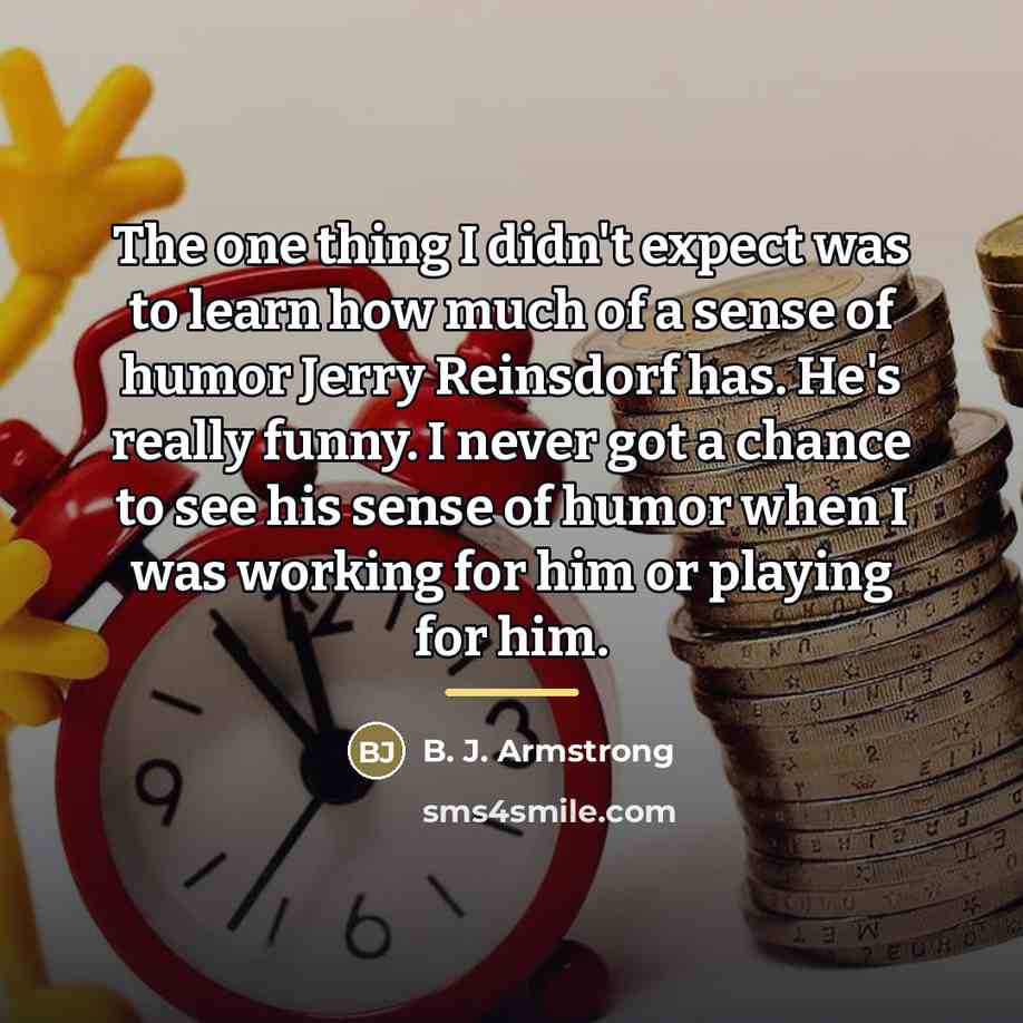 “The one thing I didn't expect was to learn how…” quote by B. J. Armstrong