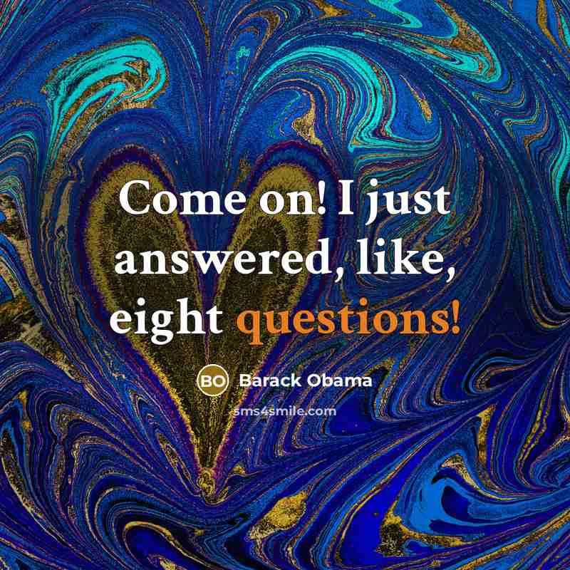 “Come on! I just answered, like, eight questions!” quote by Barack Obama