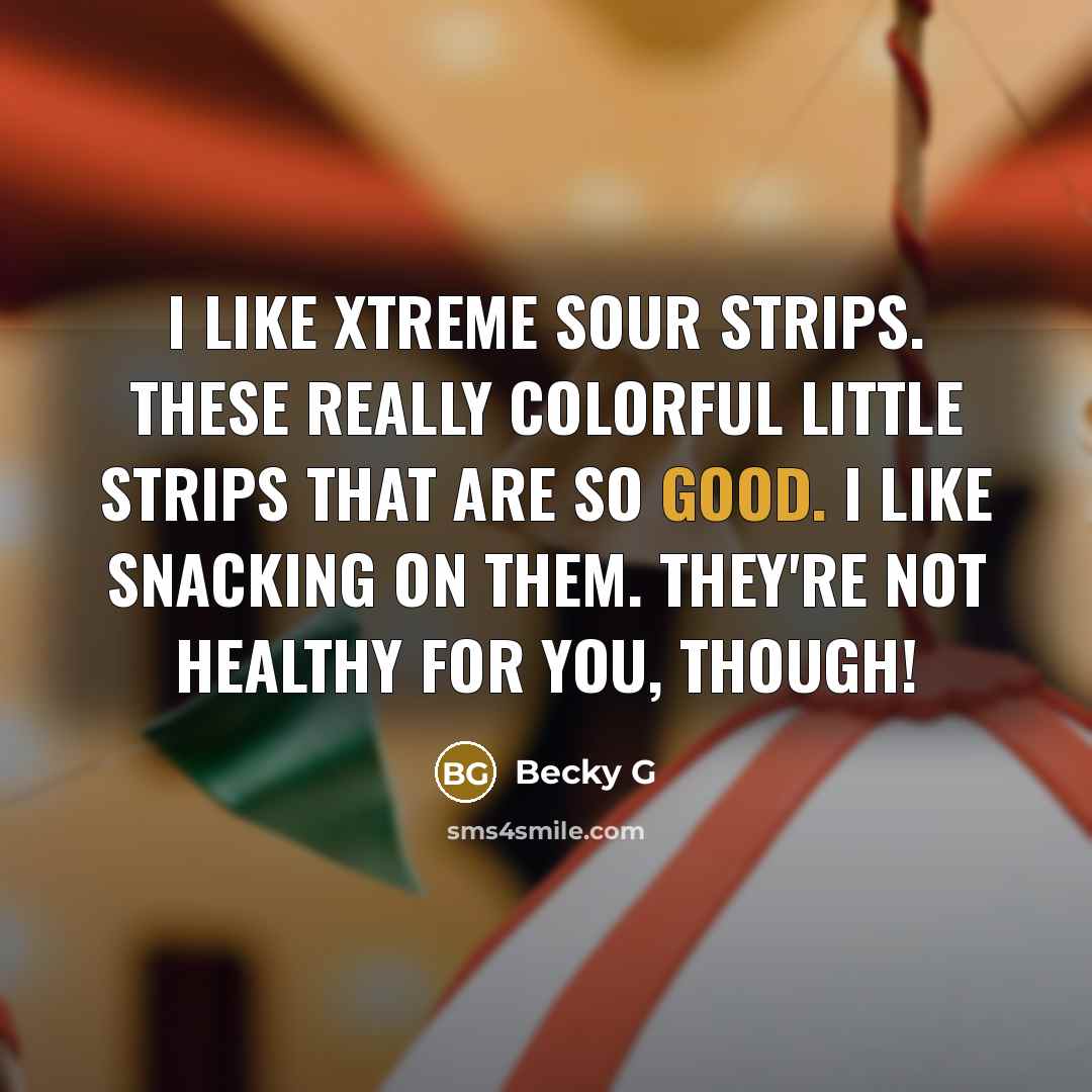 “I like Xtreme Sour Strips. These really colorful little strips…” quote by Becky G