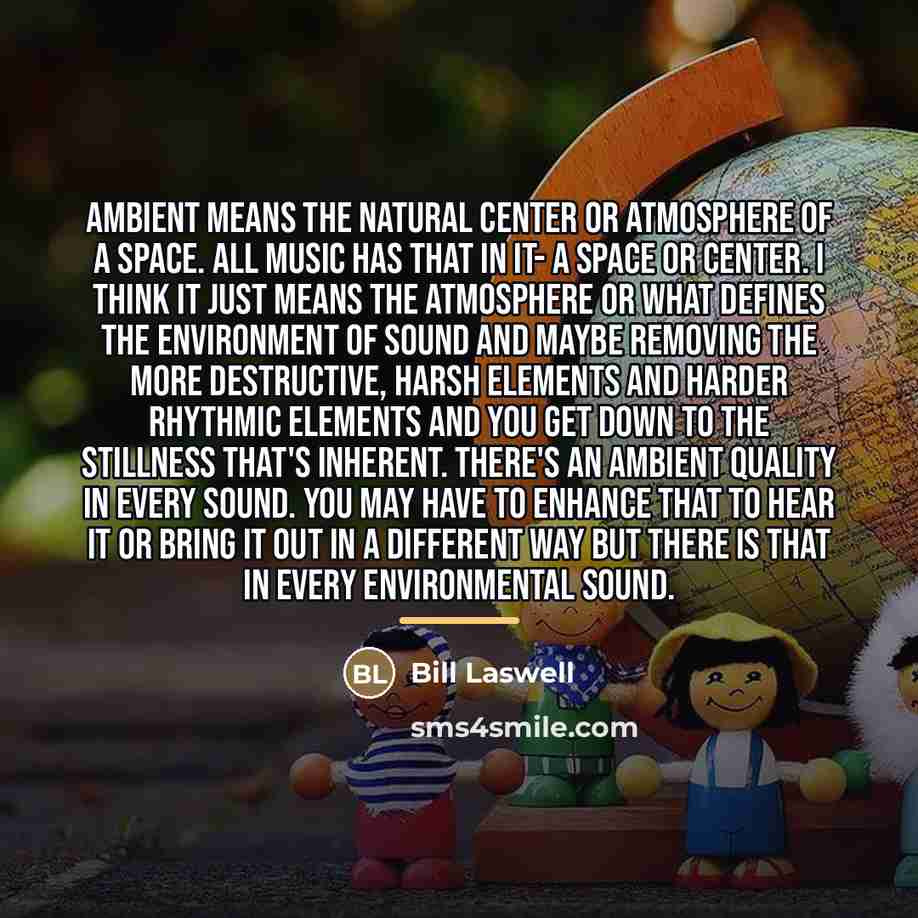 “Ambient means the natural center or atmosphere of a space.…” quote by Bill Laswell