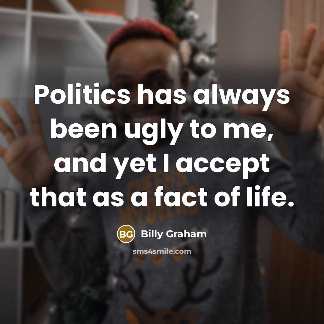 “Politics has always been ugly to me, and yet I…” quote by Billy Graham