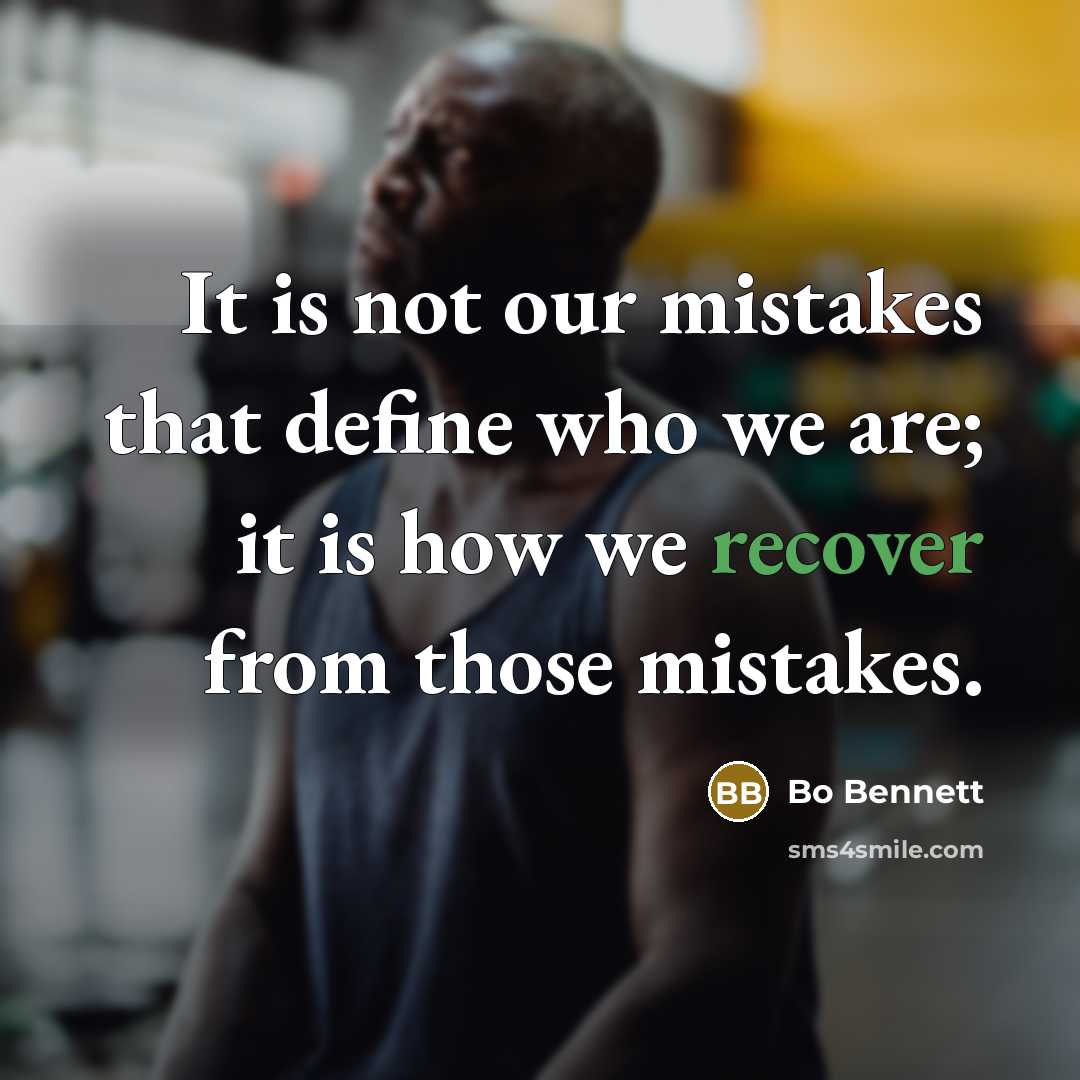 “It is not our mistakes that define who we are;…” quote by Bo Bennett