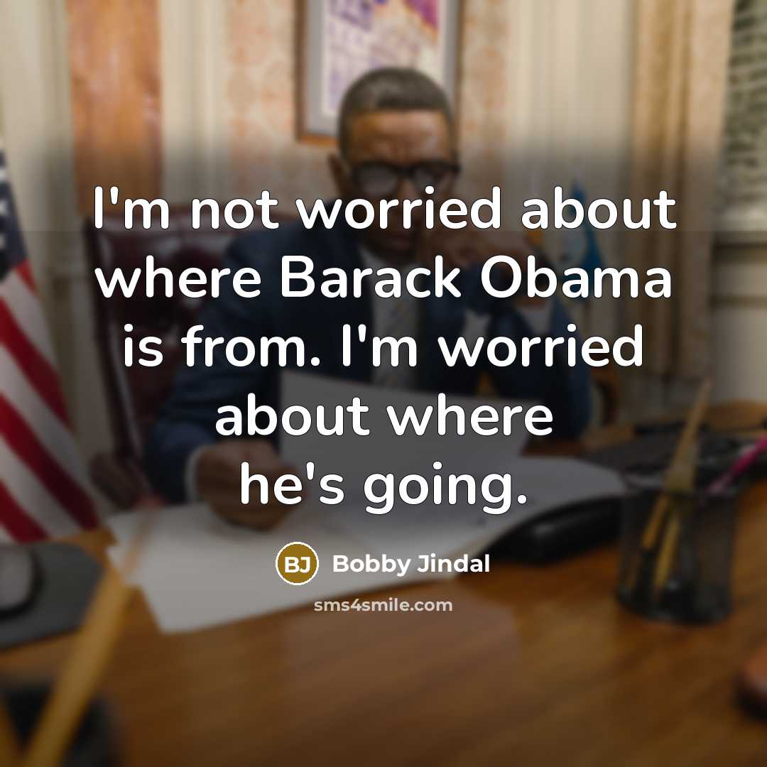 “I'm not worried about where Barack Obama is from. I'm…” quote by Bobby Jindal