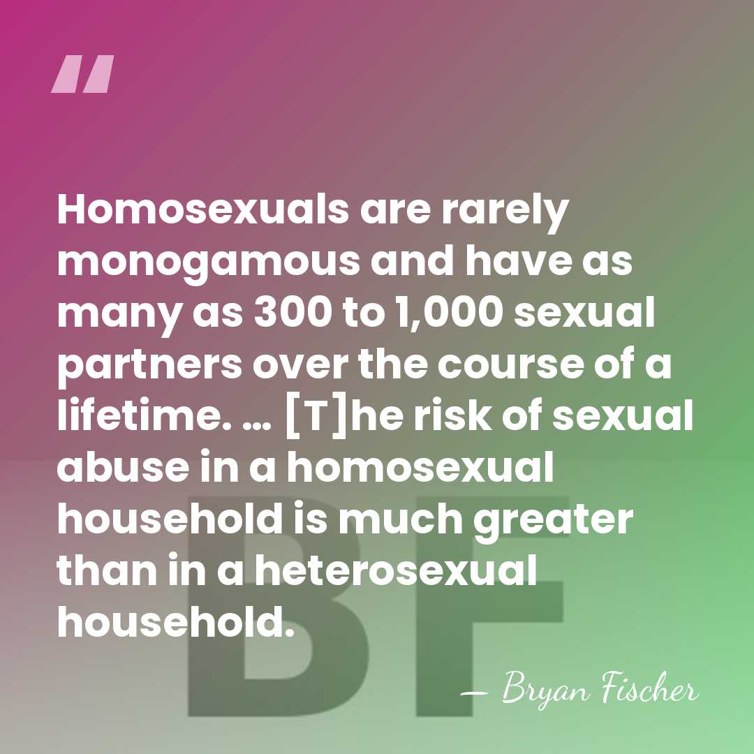 Homosexuals are rarely monogamous and have as many as 300 to 1,000&hellip; - Bryan Fischer
