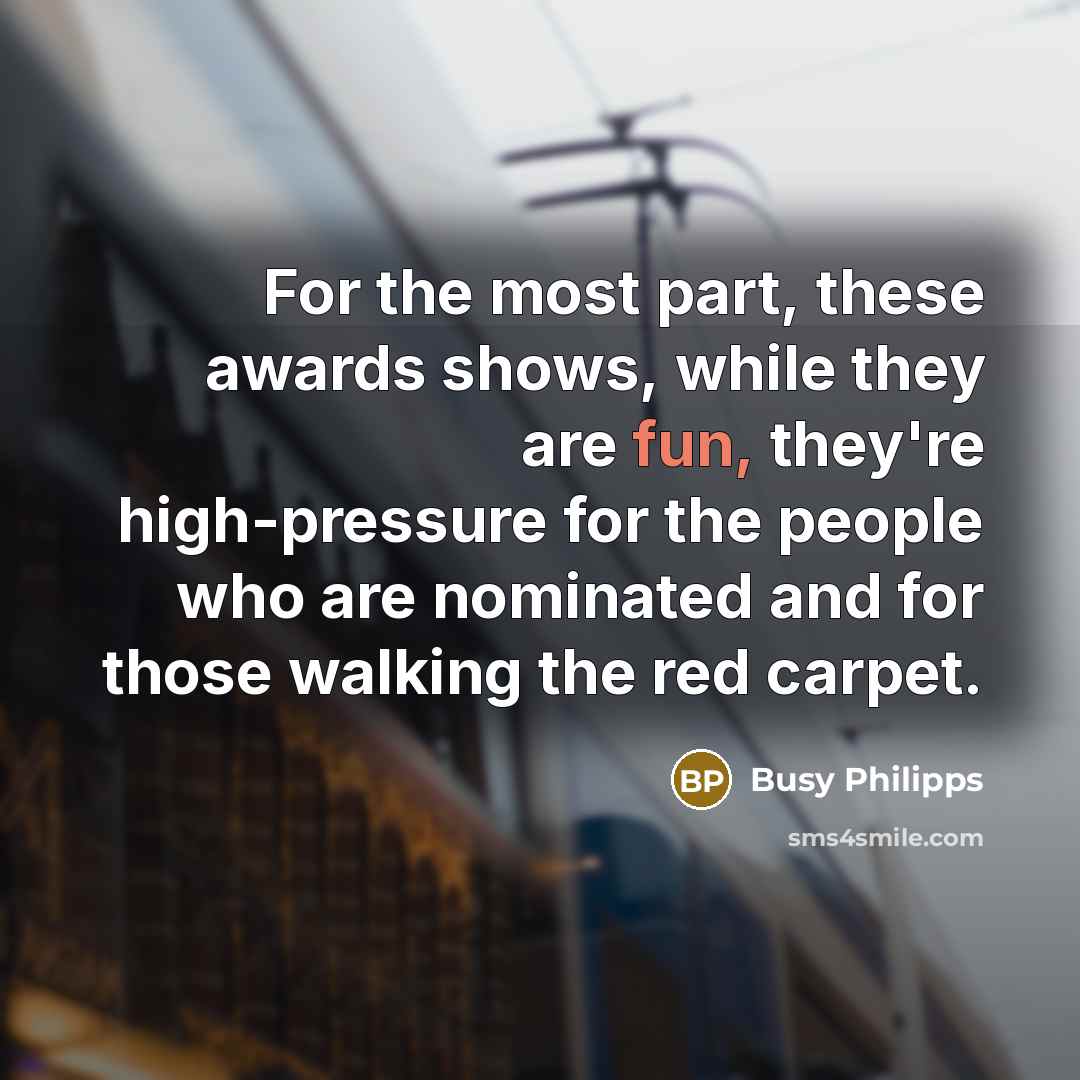 “For the most part, these awards shows, while they are…” quote by Busy Philipps