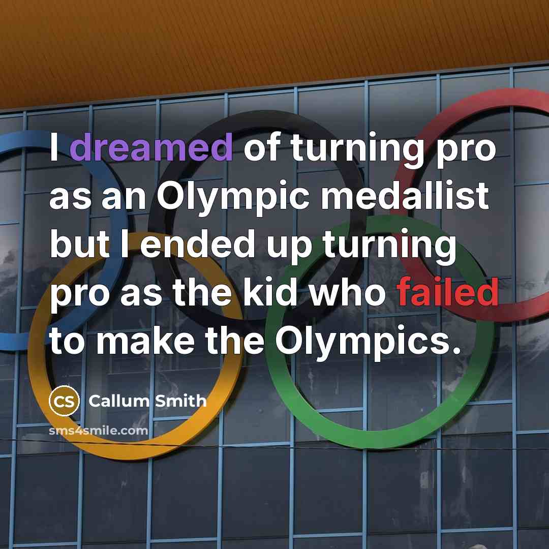 “I dreamed of turning pro as an Olympic medallist but I ended up turning pro as the kid who failed to make the Olympics.” quote by Callum Smith