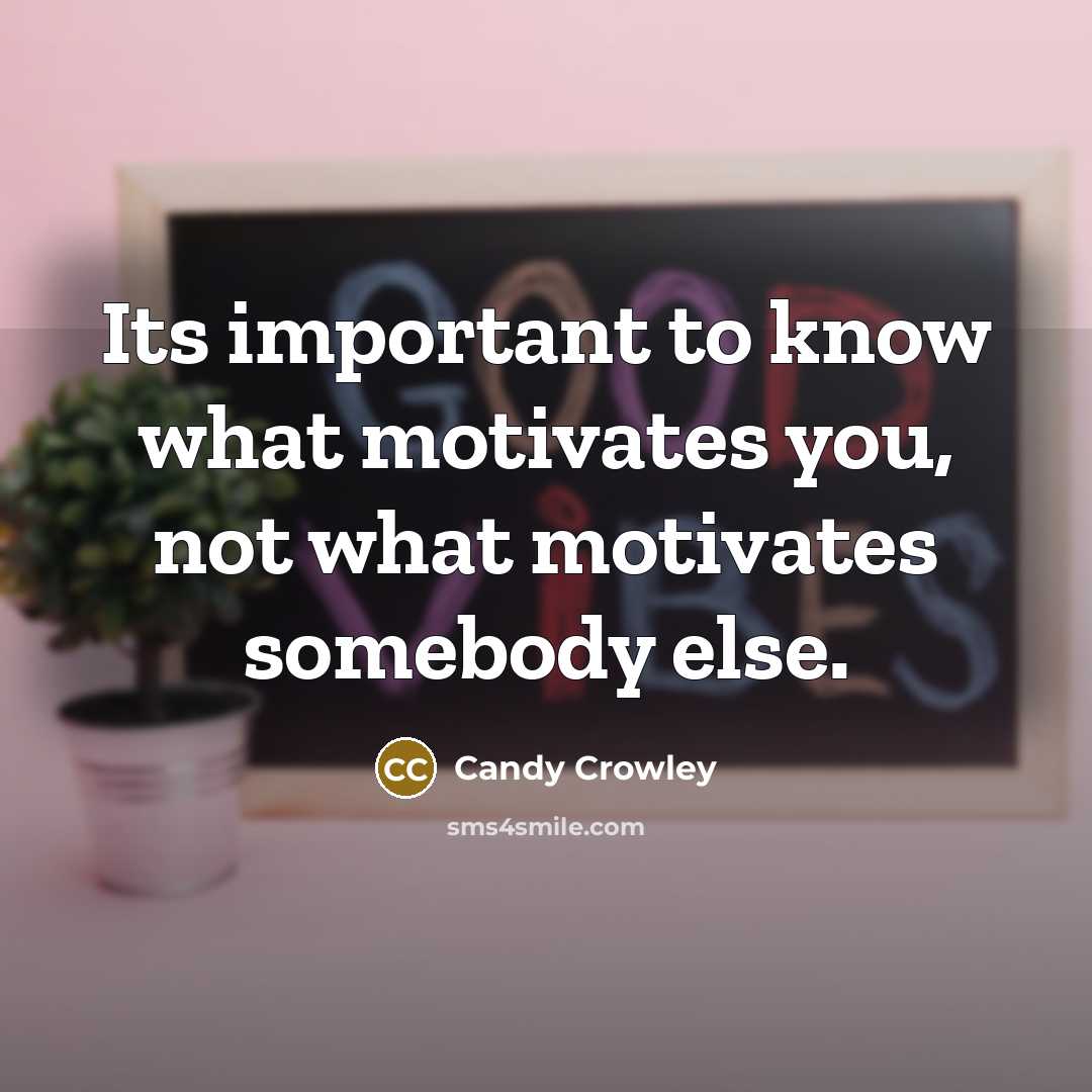 “Its important to know what motivates you, not what motivates…” quote by Candy Crowley