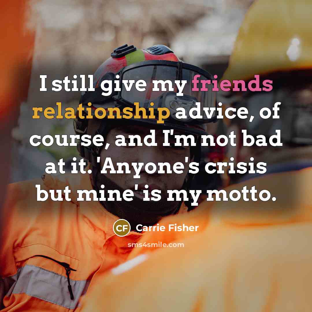 “I still give my friends relationship advice, of course, and…” quote by Carrie Fisher