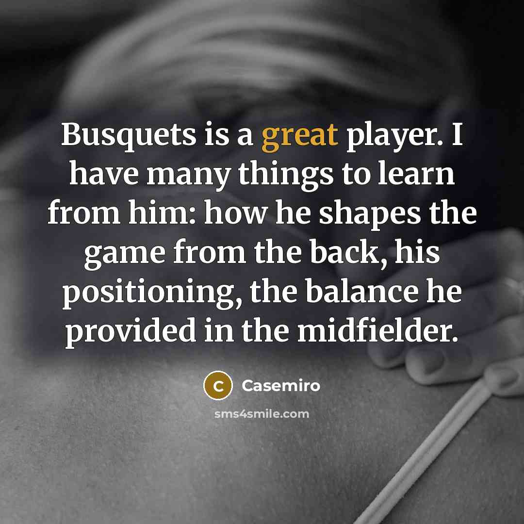 “Busquets is a great player. I have many things to…” quote by Casemiro