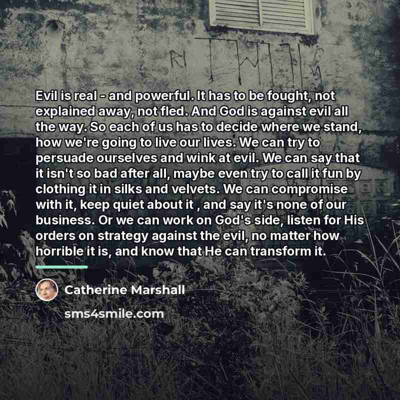 “Evil is real - and powerful. It has to be…” quote by Catherine Marshall