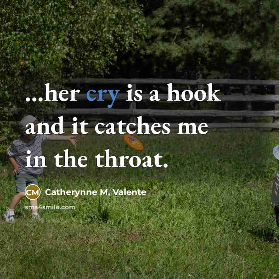 “...her cry is a hook and it catches me in…” quote by Catherynne M. Valente