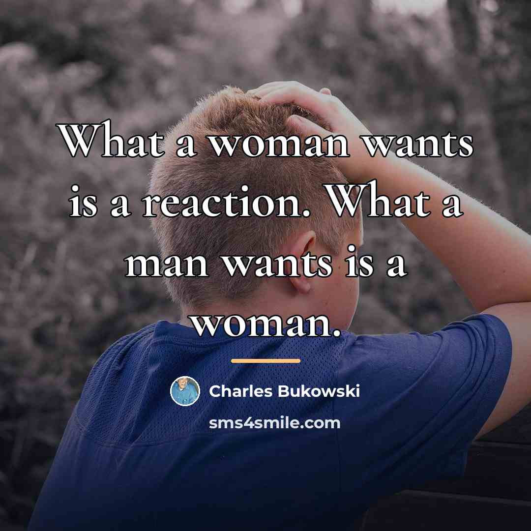 “What a woman wants is a reaction. What a man…” quote by Charles Bukowski