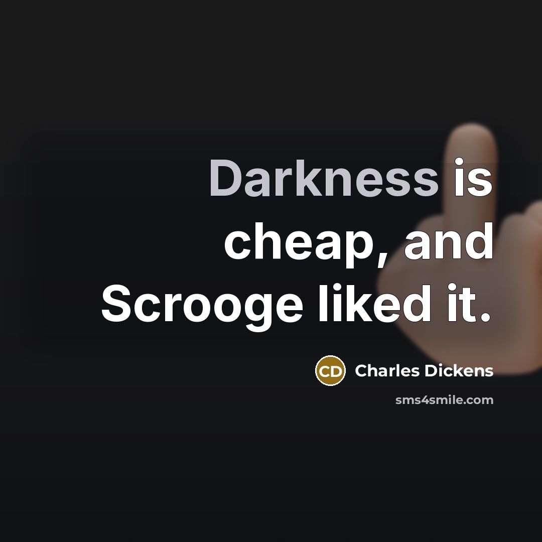 “Darkness is cheap, and Scrooge liked it.” quote by Charles Dickens