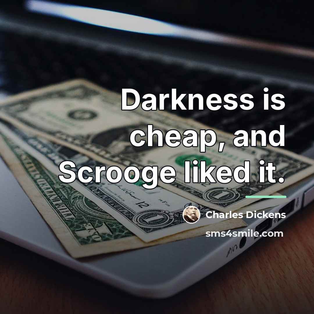 “Darkness is cheap, and Scrooge liked it.…” quote by Charles Dickens