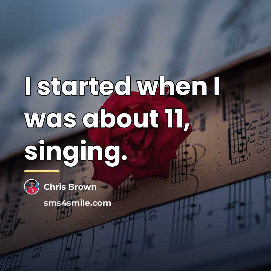 “I started when I was about 11, singing.…” quote by Chris Brown