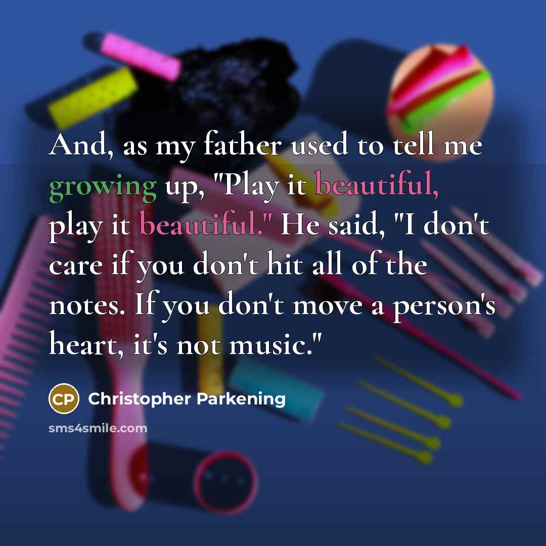 “And, as my father used to tell me growing up,…” quote by Christopher Parkening